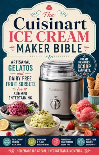Image of The Cuisinart Ice Cream Maker Bible: Artisanal Gelatos and Dairy Free Fruit Sorbets for Sum