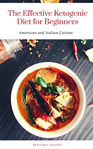 The Effective Ketogenic Diet for Beginners ketogenic diet in the Italian keto and American keto cuisine: Italian and American Cuisine (Ketogenic Diet for ... the ultimate ketogenic diet and lifestyle)