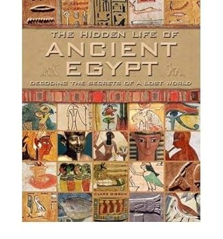 The Hidden Life of Ancient Egypt: Decoding the Secrets of a Lost World by Gibson, Clare (2009) Hardcover