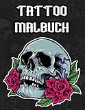 Tattoo Malbuch: für Erwachsene, Frauen - mit Rosen, Schädel, Herzen und Mehr!