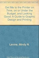Get Me to the Printer on Time, on or Under the Budget, and Looking Good: A Guide to Graphic Design and Printing 0933750021 Book Cover
