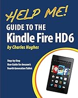 Help Me! Guide to the Kindle Fire HD 6: Step-By-Step User Guide for Amazon's Fourth Generation Tablet 1505471370 Book Cover