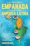  La pequeña empanada viaja por América Latina: Eine Reise in einfacher spanischer Sprache für Kinder und Erwachsene, um das Essen in Lateinamerika kennenzulernen – zweisprachig Spanisch/Deutsch