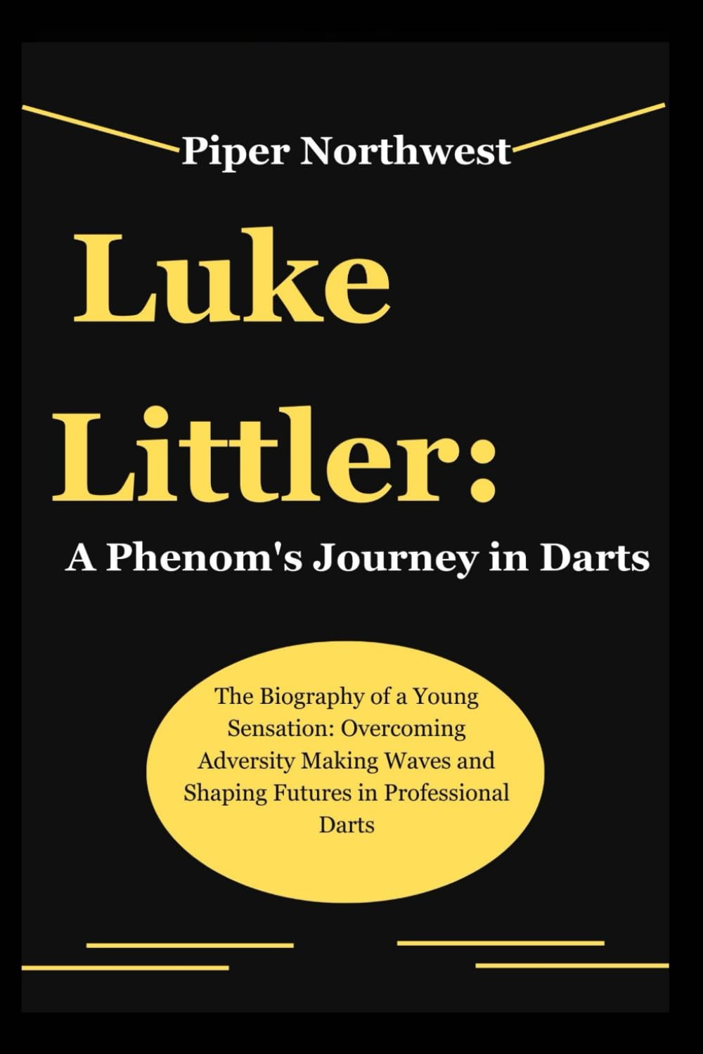 Luke Littler: A Phenom's Journey in Darts: The Biography of a Young Sensation: Overcoming Adversity Making Waves and Shaping Futures in Professional Darts
