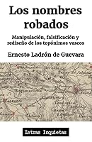Los Nombres Robados : Manipulaci?n, Falsificaci?n y Redise?o de Los Top?nimos Vascos 1708841067 Book Cover