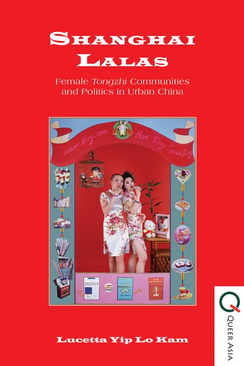 Shanghai Lalas: Female Tongzhi Communities and Politics in Urban China (Queer Asia)      Kindle Edition