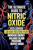 The Ultimate Guide to Nitric Oxide: Discover How to Naturally Restore Your NO Levels | A 30-Day Plan to Boost Energy, Balance Blood Pressure, Revive Libido, and Reclaim Your Vitality