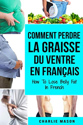 Comment perdre la graisse du ventre En français/ How To Lose Belly Fat In French (French Edition)