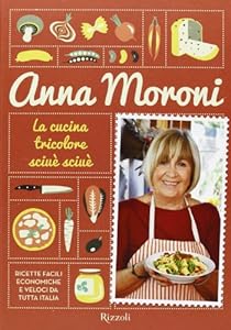 La cucina tricolore sciuè sciuè. Ricette facili, economiche e veloci da tutta Italia. Ediz. illustrata