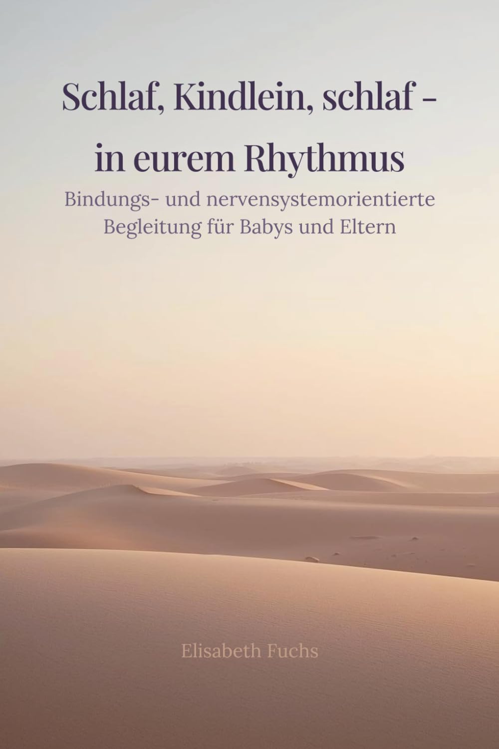 Schlaf, Kindlein, schlaf - in eurem Rhythmus: Bindungs- und nervensystemorientierte Begleitung für Babys und Eltern (Elisabeth Fuchs – Bindung & Regulation)