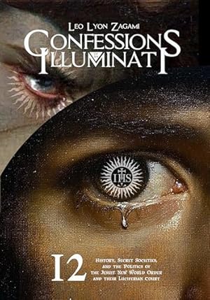Confessions of an Illuminati Volume 12: History, Secret Societies, and the Politics of the Jesuit New World Order and their Luciferian Court