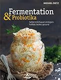  Fermentation und Probiotika: Selbst milchsauer einlegen: haltbar, lecker, gesund