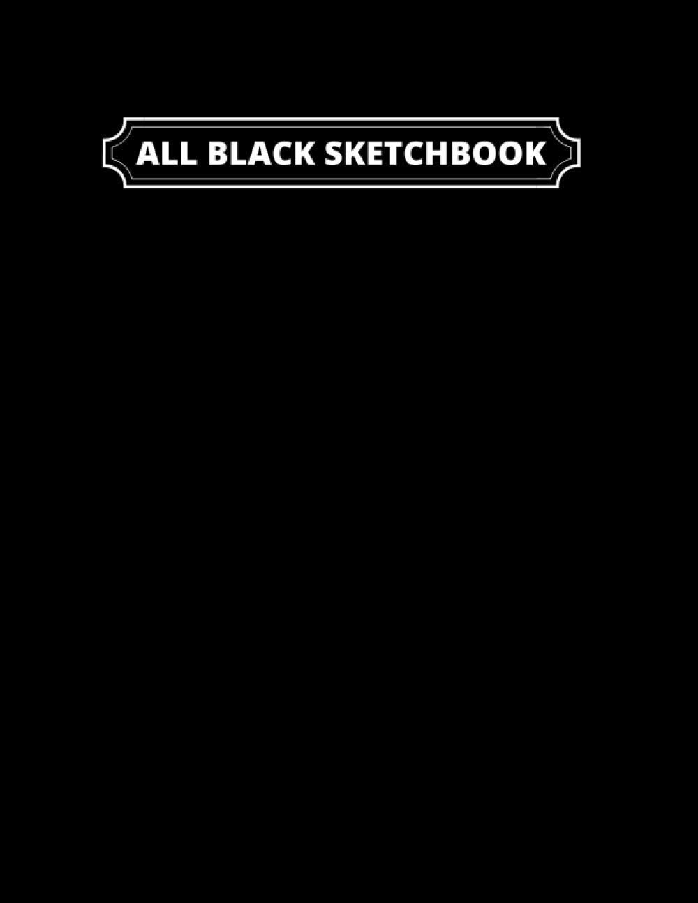 All Black Sketchbook: Blank Black Paper Sketchbook (Notebook) (Journal) 8.5''x11" Unlined black Paper with Black Cover Perfect for Drawing or Sketching Gift for Kids