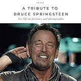 A Tribute to Bruce Springsteen: his life in pictures and photographs: His Life in Pictures and Photographs. Sonderausgabe, verfügbar nur bei Amazon