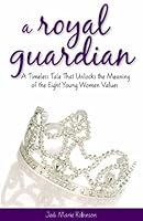A Royal Guardian: A Timeless Tale That Unlocks the Meaning of the Eight Young Women Values 162108325X Book Cover