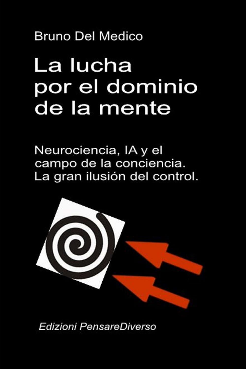 La lucha por el dominio de la mente. Neurociencia, IA y el campo de la conciencia.: La gran ilusión del control. (ESP- Física Cuántica y Metafísica. Publicaciones de Bruno Del Medico en español.)