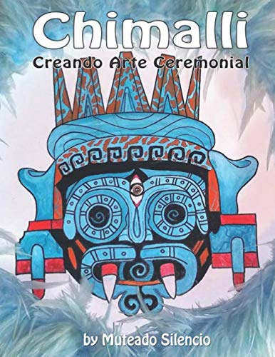 Chimalli: Creando Arte Ceremonial (Spanish Edition)