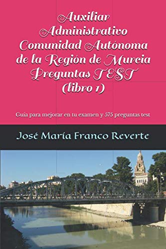 Auxiliar Administrativo Comunidad Autónoma de la Región de Murcia Preguntas TEST (libro 1): Guía para mejorar en tu examen y 585 preguntas test - Franco Reverte, José María