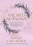 Sacred Seasons: Nature-Inspired Rituals, Wisdom, and Self-Care for Every Day of the Year
