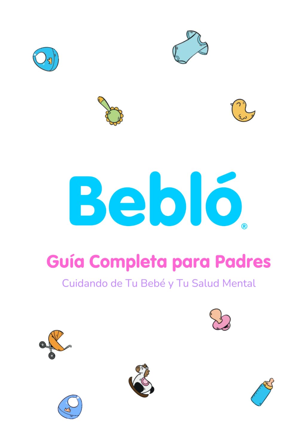 Guía Completa para Padres - Cuidando de Tu Bebé y Tu Salud Mental: Consejos y Apoyo para Padres y Padres Primerizos