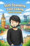  Still Standing, Still Coding: Sam\'s Journey (English Edition)
