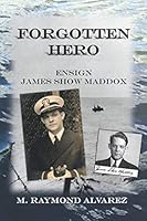 Forgotten Hero: Ensign James S. Maddox 1973318857 Book Cover
