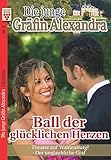  Die junge Gräfin Alexandra Nr. 6: Ball der glücklichen Herzen / Theater auf Waldenburg / Der unglaubliche Graf: Ein Kelter Books Adelsroman