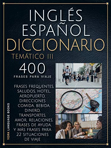 Inglés Español Diccionario Temático III: 400 Frases Esenciales en Inglés Conversacional Para Viajeros (Spanish Edition)