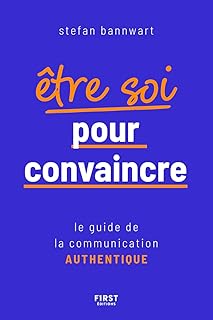 Être soi pour convaincre: Le guide de la communication authentique