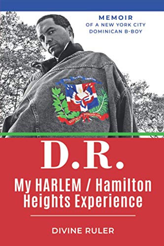 D.R. My Harlem/Hamilton Heights Experience: Memoirs of A Dominican American B-Boy