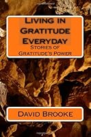 Living In Gratitude Everyday: Stories Of Gratitude's Power 1441492011 Book Cover