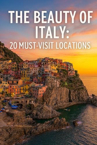 The Beauty of Italy: 20 Must-Visit Locations (Fascinating Cities and Places to Visit Around the World)