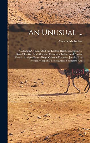 An Unusual ...: Collection Of Near And Far Eastern Rarities Including ... Royal Turkish And Albanian Costumes, Indian And Persian Shawls, Antique ... Weapons, Ecclesiastical Vestments And