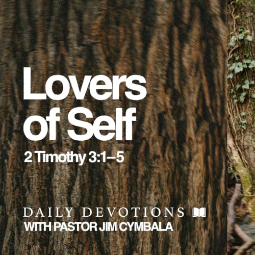 Daily Devotional | Lovers of Self | 2 Timothy 3:1&ndash;5 | Pastor Jim Cymbala