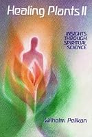 Healing Plants: Insights Through Spiritual Science, Volume II by Wilhelm Pelikan 1935136046 Book Cover