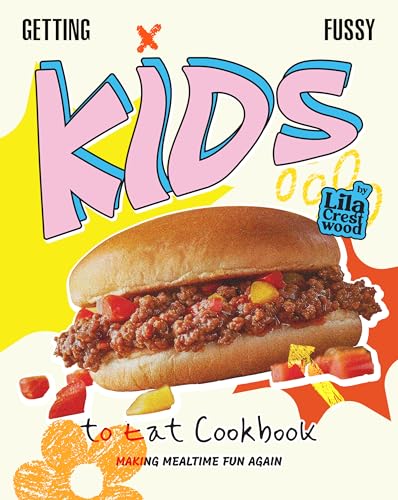 Getting Fussy Kids to Eat Cookbook: Making Mealtime Fun Again