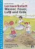  Lernwerkstatt: Wasser, Feuer, Luft und Erde: Fächerübergreifende Kopiervorlagen für die 1. - 4. Klasse (Lernwerkstatt Sachunterricht)