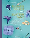 Blumenregen und Blättertanz: Filigran und verspielt - Schmuck, Raumobjekte und Papierkunst mit Naturmaterialien