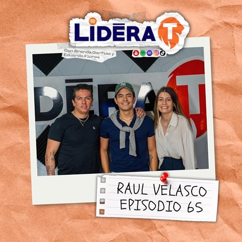 EMPRENDER EN FAMILIA Y CREER EN TI MISMO (Con Raul Velasco) | Lidera T Podcast Episodio 65