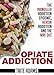 Opiate Addiction - The Painkiller Addiction Epidemic, Heroin Addiction and the Way Out