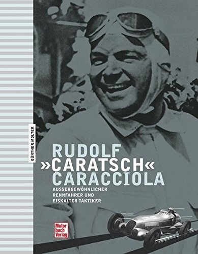 Rudolf «Caratsch» Caracciola: Aussergewöhnlicher Rennfahrer und eiskalter Taktiker Rudolf «Caratsch» Caracciola: Aussergewöhnlicher Rennfahrer und eiskalter Taktiker