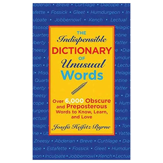The Indispensable Dictionary of Unusual Words: Over 6,000 Obscure and Preposterous Words to Know, Learn, and Love