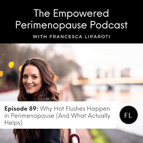 Episode 89: Why Hot Flushes Happen in Perimenopause (And What Actually Helps)