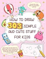 How To Draw 303 Simple and Cute Stuff For Kids: Step-by-Step-tutorials: Perfect for children aged 6 and up, featuring lovely themes from nature, ... life, and fantasy worlds in a Cute Style. B0D9SF78SW Book Cover