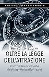  Oltre la Legge dell’Attrazione: Riconosci le Dinamiche Invisibili della Realtà e Manifesta i Tuoi Desideri (Il Potere della Mente)