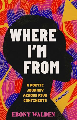 Where I'm From: A Poetic Journey Across Five Continents―A Memoir