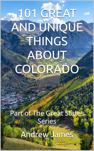 101 GREAT AND UNIQUE THINGS ABOUT COLORADO: Part of The Great States Series