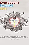 konsequenzen ergeben synonym  Konsequenz Bewusst Sein: Die verborgene Fähigkeit zu mehr Menschlichkeit, besseren Beziehungen & Entscheidungen für ein erfülltes Leben