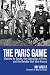 The Paris Game: Charles de Gaulle, the Liberation of Paris, and the Gamble that Won France