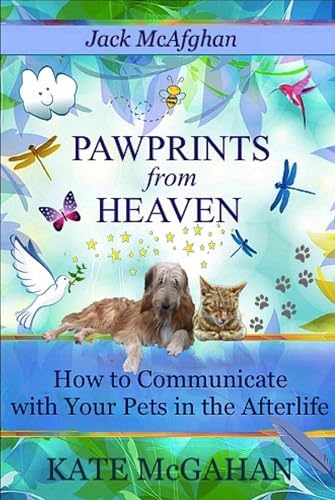 Jack McAfghan: Pawprints from Heaven: How to Communicate with Your Pets in the Afterlife (Jack McAfghan Pet Loss Series Book 6)